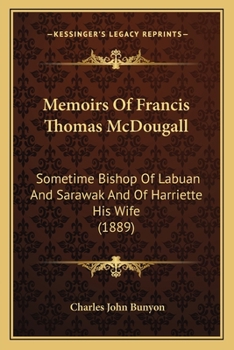 Paperback Memoirs Of Francis Thomas McDougall: Sometime Bishop Of Labuan And Sarawak And Of Harriette His Wife (1889) Book