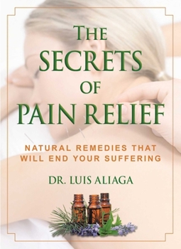 Paperback The Secrets of Pain Relief: Natural Remedies That Will End Your Suffering Book