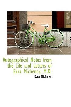 Paperback Autographical Notes from the Life and Letters of Ezra Michener, M.D. Book