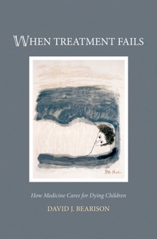 Hardcover When Treatment Fails: How Medicine Cares for Dying Children Book