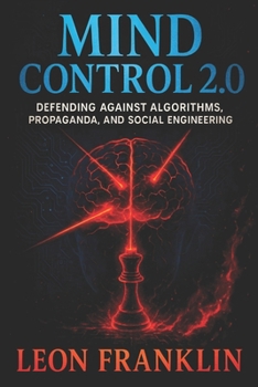 Paperback Mind Control 2.0: Defending Against Algorithms, Propaganda, and Social Engineering - Unmasking Digital Manipulation: Resist Psychological Warfare & Re Book