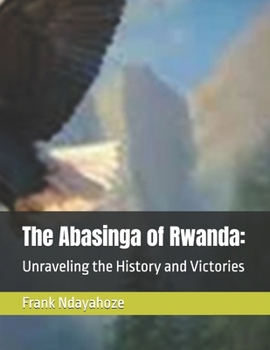 Paperback The Abasinga of Rwanda: Unraveling the History and Victories Book