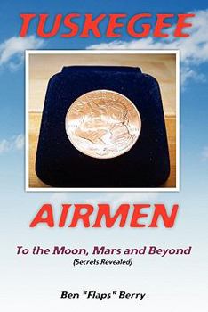 Paperback Tuskegee Airmen -- To the Moon, Mars and Beyond: (secrets Revealed) Book