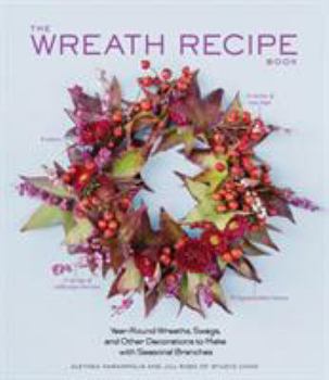 Hardcover The Wreath Recipe Book: Year-Round Wreaths, Swags, and Other Decorations to Make with Seasonal Branches Book