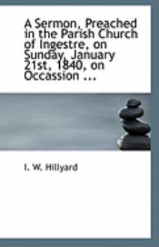 Paperback A Sermon, Preached in the Parish Church of Ingestre, on Sunday, January 21st, 1840, on Occassion ... Book
