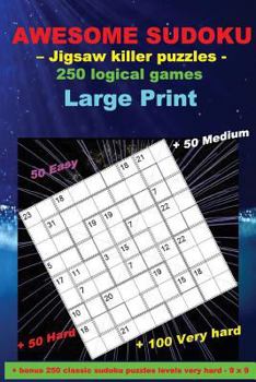 AWESOME SUDOKU - Jigsaw killer puzzles - 250 logical games: Large Print + 50 Easy + 50 Medium + 50 Hard + 100 Very hard + Solutions + bonus 250 ... very hard - 9 x 9.