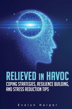 Paperback Relieved in Havoc: Coping Strategies, Resilience Building, and Stress Reduction Tips Book