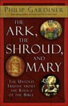 Paperback The Ark, the Shroud, and Mary: The Untold Truths about the Relics of the Bible Book