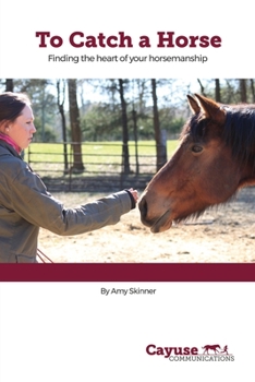 Paperback To Catch A Horse: Finding the Heart of Your Horsemanship Book