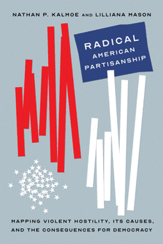 Paperback Radical American Partisanship: Mapping Violent Hostility, Its Causes, and the Consequences for Democracy Book