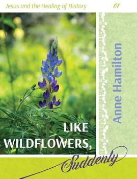 Paperback Like Wildflowers, Suddenly: Jesus and the Healing of History 01 Book