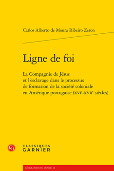 Ligne de Foi: La Compagnie de Jesus Et l'Esclavage Dans Le Processus de Formation de la Societe Coloniale En Amerique Portugaise (Xv