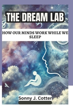 THE DREAM LAB: How Our Minds Work While We Sleep