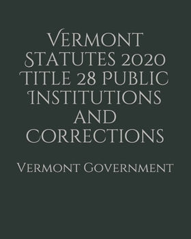 Vermont Statutes 2020 Title 28 Public Institutions and Corrections