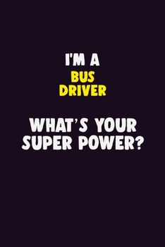 Paperback I'M A Bus Driver, What's Your Super Power?: 6X9 120 pages Career Notebook Unlined Writing Journal Book