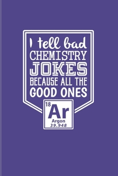 Paperback I Tell Bad Chemistry Jokes Because All The Good Ones Argon: Funny Chemistry Pun 2020 Planner - Weekly & Monthly Pocket Calendar - 6x9 Softcover Organi Book