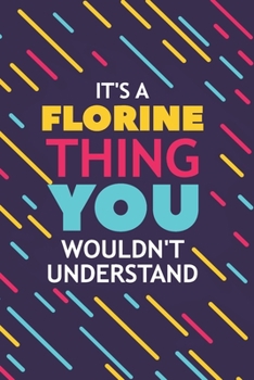 IT'S A FLORINE THING YOU WOULDN'T UNDERSTAND: Lined Notebook / Journal Gift, 120 Pages, 6x9, Soft Cover, Glossy Finish