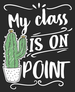 My Class Is On Point: Teacher Cactus Funny End of Year Back to School Thank You Composition Notebook 100 Wide Ruled Pages Journal Diary