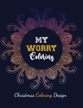 My Worry Coloring - Christmas Coloring Design: Anxiety Relief Christmas Pattern Coloring Book, Relaxation and Stress Reduction color therapy for Adults, girls and teens (Christmas Gift)