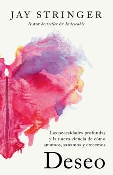 Deseo: Las necesidades profundas y la nueva ciencia de cómo amamos, sanamos y crecemos / Desire: The Longings Inside Us and the New Science