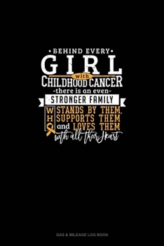 Behind Every Girl With Childhood Cancer, There Is An Even Stronger Family Who Stands By Her, Supports Her And Loves Her With All Their Heart: Gas & Mileage Log Book