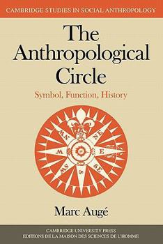 The Anthropological Circle: Symbol, Function, History - Book #37 of the Cambridge Studies in Social Anthropology