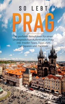 Paperback So lebt Prag: Der perfekte Reiseführer für einen unvergesslichen Aufenthalt in Prag inkl. Insider-Tipps, Tipps zum Geldsparen und Packliste [German] Book