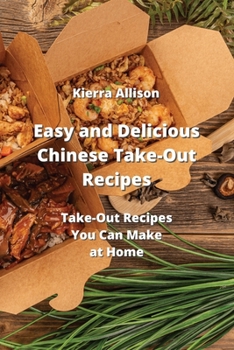 Paperback Easy and Delicious Chinese Take-Out Recipes: Take- Out Recipes You Can Make at Home Book