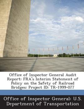 Paperback Office of Inspector General Audit Report: Fra's Interim Statement of Policy on the Safety of Railroad Bridges: Project Id: Tr-1999-077 Book