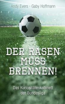 Der Rasen Muss Brennen: Das Kuriosit�tenkabinett Der Bundesliga