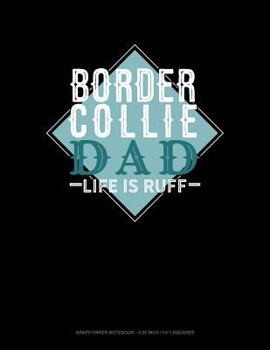 Paperback Border Collie Dad Life Is Ruff: Graph Paper Notebook - 0.25 Inch (1/4) Squares Book