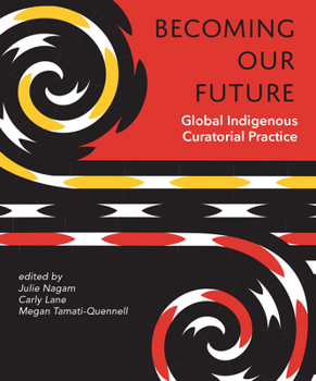 Paperback Becoming Our Future: Global Indigenous Curatorial Practice Book