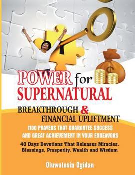 Paperback Power for Supernatural Breakthrough and Financial Upliftment: 1100 Prayers that Guarantee Success and Great Achievement in your Endeavors: 40 Days Dev Book