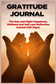 Paperback Gratitude Journal: The Day and Night Happiness, Wellness, and Self care Reflection Journal (120 Days) Book