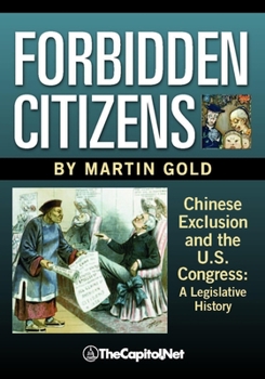 Paperback Forbidden Citizens: Chinese Exclusion and the U.S. Congress: A Legislative History Book