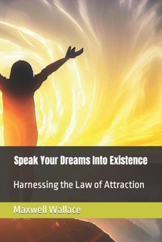 Paperback Speak Your Dreams Into Existence: Harnessing the Law of Attraction Book
