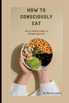 Paperback How to Consciously Eat: The Ultimate Guide on Eating Healthy Book