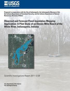 Observed and Forecast Flood-Inundation Mapping Application: A Pilot Study of an Eleven-Mile Reach of the White River, Indianapolis, Indiana