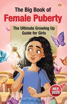The Big Book of Female Puberty: The Ultimate Growing Up Guide For Girls
