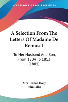 Paperback A Selection From The Letters Of Madame De Remusat: To Her Husband And Son, From 1804 To 1813 (1881) Book