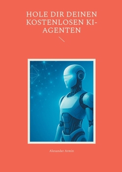Hole dir deinen kostenlosen KI-Agenten (German Edition)