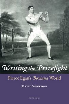 Paperback Writing the Prizefight: Pierce Egan's "Boxiana" World Book