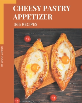 Paperback 365 Cheesy Pastry Appetizer Recipes: A Highly Recommended Cheesy Pastry Appetizer Cookbook Book