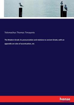 Paperback The Modern Greek: its pronunciation and relations to ancient Greek, with an appendix on rules of accentuation, etc Book