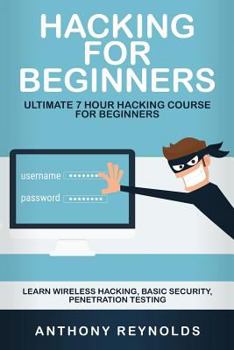 Paperback Hacking for Beginners: Ultimate 7 Hour Hacking Course for Beginners. Learn Wireless Hacking, Basic Security, Penetration Book