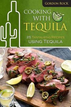 Paperback Cooking with Tequila: 25 Tantalizing Recipes Using Tequila Book