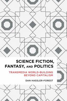 Hardcover Science Fiction, Fantasy, and Politics: Transmedia World-Building Beyond Capitalism Book