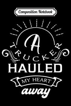 Paperback Composition Notebook: A Trucker Hauled My Heart Away Journal/Notebook Blank Lined Ruled 6x9 100 Pages Book