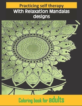 Paperback Practicing self therapy, With Relaxation Mandalas designs coloring book for adults: Stress Less Coloring - Mandalas Art Activity Pages to Relax and En Book