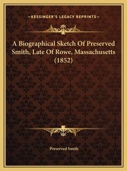 A Biographical Sketch Of Preserved Smith, Late Of Rowe, Massachusetts